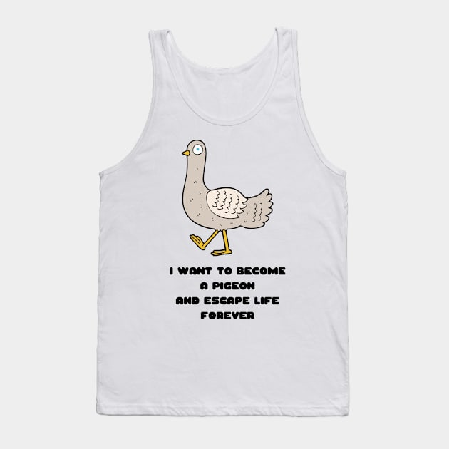 I Want to Become a Pigeon and Escape Life Forever Funny Gift Nihilism Nihilist Gift Meme Bird Lover Gift Pigeon Owner Gift Tank Top by nathalieaynie